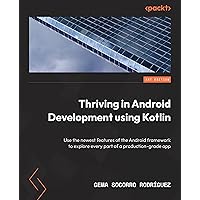 Thriving in Android Development using Kotlin: Use the newest features of the Android framework to explore every part of a production-grade app Thriving in Android Development using Kotlin: Use the newest features of the Android framework to explore every part of a production-grade app Kindle Paperback