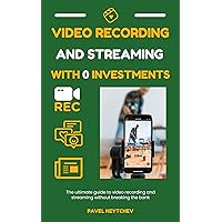 Video recording and streaming with 0 investments: The ultimate guide to video recording and streaming without breaking the bank