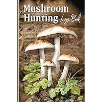 Mushroom Hunting Log Book: The Ideal Guided Notebook Companion for Recording Mushroom Details During Field Trips and Foraging