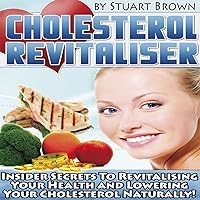 Cholesterol Revitaliser: Insider Secrets to Revitalising Your Health and Lowering Cholesterol Naturally! Cholesterol Revitaliser: Insider Secrets to Revitalising Your Health and Lowering Cholesterol Naturally! Kindle Paperback