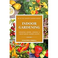 Indoor Gardening: Growing Herbs, Greens, & Vegetables Under Lights (The Hungry Garden)