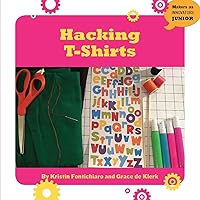 Hacking T-Shirts (21st Century Skills Innovation Library: Makers as Innovators) Hacking T-Shirts (21st Century Skills Innovation Library: Makers as Innovators) Kindle Library Binding Paperback
