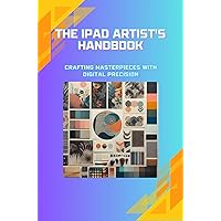 The iPad Artist's Handbook: Crafting Masterpieces with Digital Precision The iPad Artist's Handbook: Crafting Masterpieces with Digital Precision Kindle Paperback