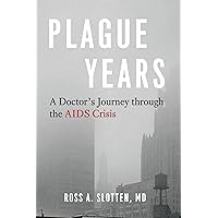 Plague Years: A Doctor’s Journey through the AIDS Crisis Plague Years: A Doctor’s Journey through the AIDS Crisis Kindle Hardcover