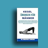 KEGEL-ÜBUNGEN FÜR MÄNNER: Eine einfache Anleitung zur Stärkung der Beckenbodenmuskulatur zur Überwindung erektiler Dysfunktion und zur Steigerung der sexuellen ... and Workout for Everybody) (German Edition) KEGEL-ÜBUNGEN FÜR MÄNNER: Eine einfache Anleitung zur Stärkung der Beckenbodenmuskulatur zur Überwindung erektiler Dysfunktion und zur Steigerung der sexuellen ... and Workout for Everybody) (German Edition) Kindle Paperback