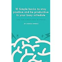 10 Simple hacks to stay positive and be productive in your busy schedule