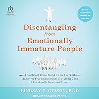 Disentangling from Emotionally Immature People: Avoid Emotional Traps, Stand Up for Your Self, and Transform Your Relationships as an Adult Child of Emotionally Immature Parents Disentangling from Emotionally Immature People: Avoid Emotional Traps, Stand Up for Your Self, and Transform Your Relationships as an Adult Child of Emotionally Immature Parents Audible Audiobook Paperback Kindle Audio CD
