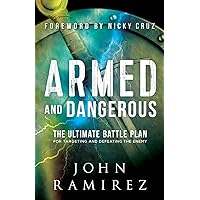 Armed and Dangerous: The Ultimate Battle Plan for Targeting and Defeating the Enemy (A Biblical & Practical Guide to Spiritual Warfare)
