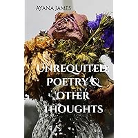 Unrequited: Poetry and Other Thoughts Unrequited: Poetry and Other Thoughts Hardcover Kindle Paperback