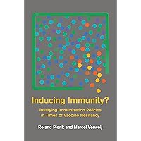 Inducing Immunity?: Justifying Immunization Policies in Times of Vaccine Hesitancy (Basic Bioethics) Inducing Immunity?: Justifying Immunization Policies in Times of Vaccine Hesitancy (Basic Bioethics) Paperback Kindle