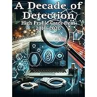 A Decade of Deception: High Profile Cases from 2010-2020 (True Crime Book 2) A Decade of Deception: High Profile Cases from 2010-2020 (True Crime Book 2) Kindle