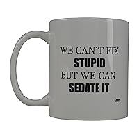 Rogue River Funny Coffee Mug We Can't fix Stupid But We Can Sedate It Novelty Cup Great Gift Idea For Nurse Doctor CNA RN Psych Tech (Cant Fix Stupid)