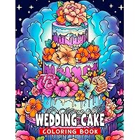 Wedding Cake Coloring Book: Relax and Unleash Creativity with 30 Delicious Cake Images to Color Perfect for All Ages! Ideal Stress Relief and Gift.