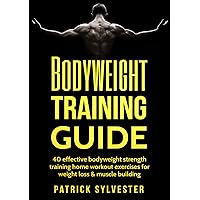 Bodyweight Training Guide: 40 Effective Bodyweight Strength Training (Home Workout) Exercises For Weight Loss & Muscle Building (Calisthenics, Bodyweight ... Home Workout, No Equipment Book 1) Bodyweight Training Guide: 40 Effective Bodyweight Strength Training (Home Workout) Exercises For Weight Loss & Muscle Building (Calisthenics, Bodyweight ... Home Workout, No Equipment Book 1) Kindle