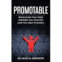 Promotable: How to Demonstrate Your Value, Highlight Your Potential & Land Your Next Promotion