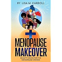 Menopause Makeover: Beauty Hacks for the Menopause Crowd Menopause Makeover: Beauty Hacks for the Menopause Crowd Kindle Paperback