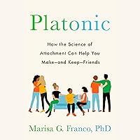 Platonic: How the Science of Attachment Can Help You Make—and Keep—Friends Platonic: How the Science of Attachment Can Help You Make—and Keep—Friends Audible Audiobook Hardcover Kindle Paperback