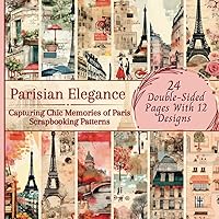 Parisian Elegance: Capturing Chic Memories of Paris Scrapbooking Patterns: A Unique Collection of 12 Beautiful Styles with 24 Pages Parisian Elegance: Capturing Chic Memories of Paris Scrapbooking Patterns: A Unique Collection of 12 Beautiful Styles with 24 Pages Paperback