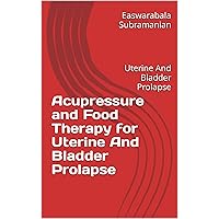 Acupressure and Food Therapy for Uterine And Bladder Prolapse: Uterine And Bladder Prolapse (Common People Medical Books - Part 3 Book 234) Acupressure and Food Therapy for Uterine And Bladder Prolapse: Uterine And Bladder Prolapse (Common People Medical Books - Part 3 Book 234) Kindle Paperback