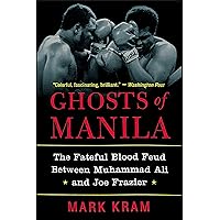 Ghosts of Manila: The Fateful Blood Feud Between Muhammad Ali and Joe Frazier Ghosts of Manila: The Fateful Blood Feud Between Muhammad Ali and Joe Frazier Paperback Kindle Hardcover