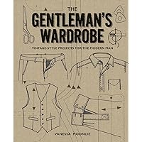 The Gentleman's Wardrobe: Vintage-Style Projects to Make for the Modern Man The Gentleman's Wardrobe: Vintage-Style Projects to Make for the Modern Man Paperback