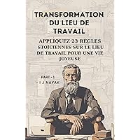 Transformation du lieu de travail: appliquez 23 règles stoïciennes sur le lieu de travail pour une vie joyeuse (French Edition)