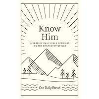 Know Him: A Year of Daily Bible Readings on the Character of God (A 365-Day Devotional on God’s Attributes)