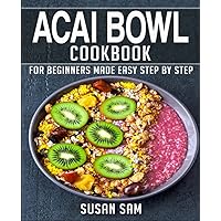 ACAI BOWL COOKBOOK: BOOK 1, FOR BEGINNERS MADE EASY STEP BY STEP ACAI BOWL COOKBOOK: BOOK 1, FOR BEGINNERS MADE EASY STEP BY STEP Kindle Paperback