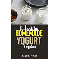 Healthy Homemade Yogurt Recipe Healthy Homemade Yogurt Recipe Kindle Paperback