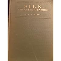 Silk, the queen of fabrics;: A survey of the broad silk industry from the raw material to the finished product, including descriptions of ... of silk, and a dictionary of silk fabrics, Silk, the queen of fabrics;: A survey of the broad silk industry from the raw material to the finished product, including descriptions of ... of silk, and a dictionary of silk fabrics, Hardcover Paperback