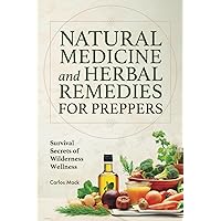 Natural Medicine and Herbal Remedies for Preppers: Survival Secrets of Wilderness Wellness (Prepper Pantry and Natural Medicine Mastery (2-in-1 ... Guide + Herbal Remedy Secrets Box)