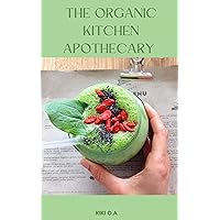 THE ORGANIC KITCHEN APOTHECARY : Basic Remedy Making Recipes