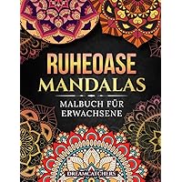 Ruheoase Mandalas: Malbuch für Erwachsene mit 50 faszinierenden Motiven zum Stressabbau & Entspannung. Eine Reise weg von Depressionen hin zu innerer ... zu jedem Bild (German Edition)