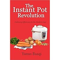 The Instant Pot Revolution: Culinary Efficiency in the Modern Age The Instant Pot Revolution: Culinary Efficiency in the Modern Age Kindle Paperback
