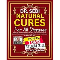 DR. SEBI NATURAL CURES FOR ALL DISEASES: Forget the pharmacy, embrace Dr. Sebi's guide for conquering any disease, Discover vibrant health through simple natural remedies and an alkaline detox diets DR. SEBI NATURAL CURES FOR ALL DISEASES: Forget the pharmacy, embrace Dr. Sebi's guide for conquering any disease, Discover vibrant health through simple natural remedies and an alkaline detox diets Paperback Kindle
