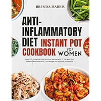 ANTI-INFLAMMATORY DIET INSTANT POT COOKBOOK FOR WOMEN: Over 200 Quick and Easy Delicious Recipes with 21 Day Meal Plan to Reduce Inflammation, Lose Weight and Improve your Health ANTI-INFLAMMATORY DIET INSTANT POT COOKBOOK FOR WOMEN: Over 200 Quick and Easy Delicious Recipes with 21 Day Meal Plan to Reduce Inflammation, Lose Weight and Improve your Health Paperback Kindle