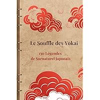 Le Souffle des Yôkai, 130 Légendes de Surnaturel Japonais (French Edition) Le Souffle des Yôkai, 130 Légendes de Surnaturel Japonais (French Edition) Kindle Paperback