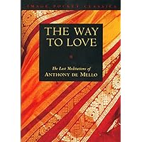 The Way to Love: The Last Meditations of Anthony de Mello (Image Pocket Classics) The Way to Love: The Last Meditations of Anthony de Mello (Image Pocket Classics) Paperback Audible Audiobook Kindle Hardcover