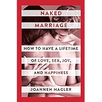 Naked Marriage: How to Have a Lifetime of Love, Sex, Joy, and Happiness Naked Marriage: How to Have a Lifetime of Love, Sex, Joy, and Happiness Kindle Hardcover