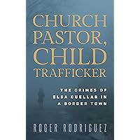 Church Pastor, Child Trafficker: The Crimes of Elsa Cuellar in a Border Town Church Pastor, Child Trafficker: The Crimes of Elsa Cuellar in a Border Town Hardcover Kindle
