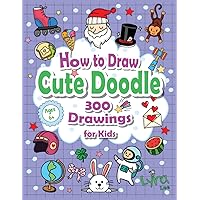 How to Draw Cute Doodle: 300 Drawings for Kids - Learn to Draw Everything (How to Draw Cute things)