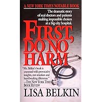 First, Do No Harm: The Dramatic Story of Real Doctors and Patients Making Impossible Choices at a Big-City Hospital First, Do No Harm: The Dramatic Story of Real Doctors and Patients Making Impossible Choices at a Big-City Hospital Mass Market Paperback Kindle Paperback Hardcover