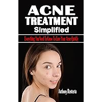 ACNE TREATMENT SIMPLIFIED: Everything You Need To Know To Cure Your Acne Quickly - The Complete Guide To Treating Acne - Treat the Root Causes of Acne ACNE TREATMENT SIMPLIFIED: Everything You Need To Know To Cure Your Acne Quickly - The Complete Guide To Treating Acne - Treat the Root Causes of Acne Kindle Paperback