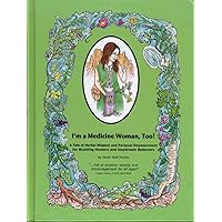 I'm a Medicine Woman Too!: A Tale of Herbal Wisdom and Personal Empowerment I'm a Medicine Woman Too!: A Tale of Herbal Wisdom and Personal Empowerment Hardcover