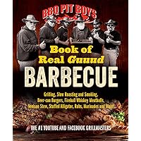 BBQ Pit Boys Book of Real Guuud Barbecue: Grilling, Slow Roasting and Smoking, Beer-can Burgers, Fireball Whiskey Meatballs, Venison Stew, Stuffed Alligator, Rubs, Marinades and More!