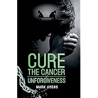 Cure the Cancer of Unforgiveness Cure the Cancer of Unforgiveness Kindle Paperback