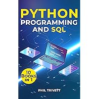 PYTHON PROGRAMMING AND SQL: [10 in 1] Revolutionize your Python and SQL skills and secure endless opportunities with the best beginner to expert coding course PYTHON PROGRAMMING AND SQL: [10 in 1] Revolutionize your Python and SQL skills and secure endless opportunities with the best beginner to expert coding course Kindle Paperback