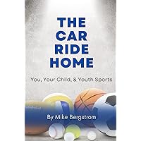 The Car Ride Home: You, Your Child and Youth Sports
