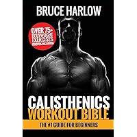 Calisthenics Workout Bible: The #1 Guide for Beginners - Over 75+ Bodyweight Exercises (Photos Included) Calisthenics Workout Bible: The #1 Guide for Beginners - Over 75+ Bodyweight Exercises (Photos Included) Paperback