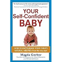 Your Self-Confident Baby: How to Encourage Your Child's Natural Abilities -- From the Very Start Your Self-Confident Baby: How to Encourage Your Child's Natural Abilities -- From the Very Start Paperback Audible Audiobook Kindle Hardcover